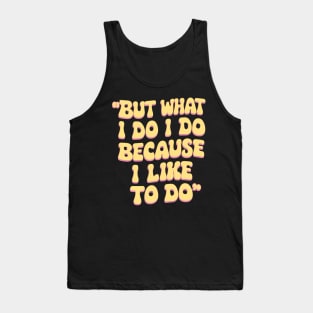 But what I do I do because I like to do - Anthony Burgess Quote Tank Top